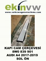 KAPI CAM ÇERÇEVESİ OEM 8W0 839 901 AUDI A4 2017-2019 SOL ÖN