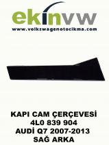 KAPI CAM ÇERÇEVESİ OEM 4L0 839 904 AUDİ Q7 2007-2013 SAĞ ARKA