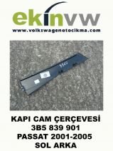 KAPI CAM ÇERÇEVESİ OEM 3B5 839 901 PASSAT 2001-2005 SOL ARKA