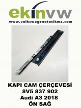 KAPI CAM ÇERÇEVESİ OEM 8V5 837 902 Audi A3 2018 ÖN SAĞ