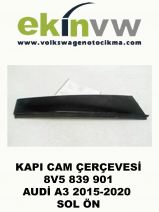 KAPI CAM ÇERÇEVESİ OEM 8V5 839 901 AUDİ A3 2015-2020 SOL ÖN