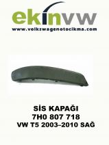 SİS KAPAĞI OEM 7H0 807 718 VW T5 2003–2010 SAĞ