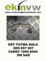 ÜST TUTMA KOLU OEM 6K9 857 607 CADDY 1995-2004 ÖN SAĞ