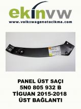 PANEL ÜST SAÇI OEM 5N0 805 932 B TİGUAN 2015-2018 ÜST BAĞLANTI