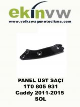 PANEL ÜST SAÇI OEM 1T0 805 931 Caddy 2011-2015 SOL