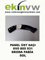 PANEL ÜST SAÇI OEM 6V0 805 931 SKODA FABİA SOL